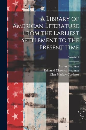A Library of American Literature From the Earliest Settlement to the Present Time; Volume 2
