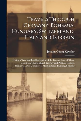 Travels Through Germany, Bohemia, Hungary, Switzerland, Italy and Lorrain