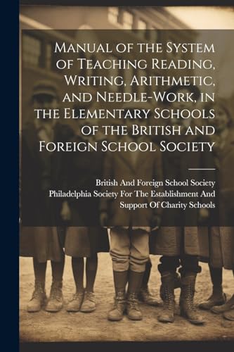 Manual of the System of Teaching Reading, Writing, Arithmetic, and Needle-Work, in the Elementary Schools of the British and Foreign School Society