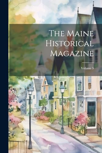The Maine Historical Magazine; Volume 5