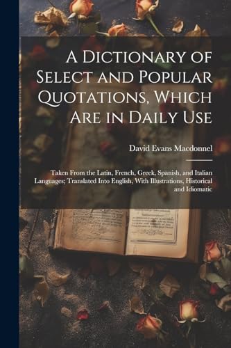 A Dictionary of Select and Popular Quotations, Which Are in Daily Use