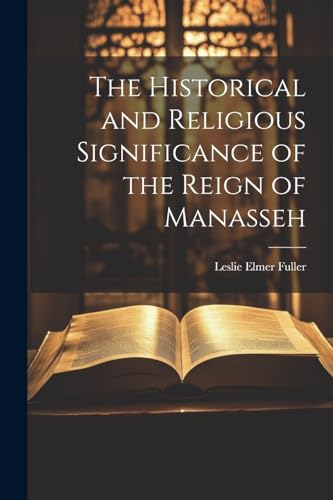 The Historical and Religious Significance of the Reign of Manasseh