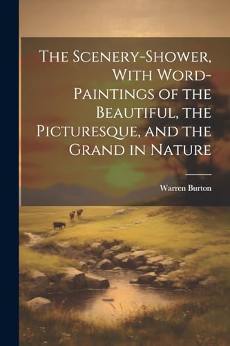 The Scenery-Shower, With Word-Paintings of the Beautiful, the Picturesque, and the Grand in Nature