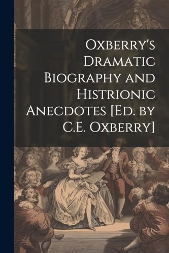 Oxberry's Dramatic Biography and Histrionic Anecdotes [Ed. by C.E. Oxberry]