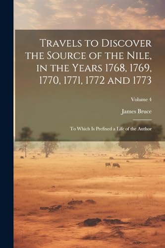 Travels to Discover the Source of the Nile, in the Years 1768, 1769, 1770, 1771, 1772 and 1773