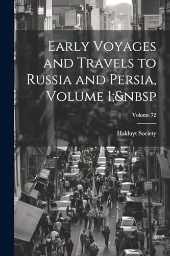Early Voyages and Travels to Russia and Persia, Volume 1;&nbsp; Volume 72