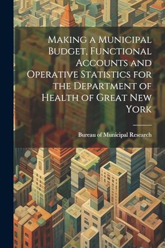 Making a Municipal Budget, Functional Accounts and Operative Statistics for the Department of Health of Great New York