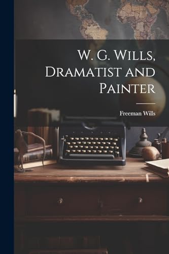 W. G. Wills, Dramatist and Painter