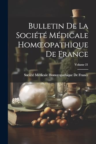 Bulletin De La Société Médicale Homœopathique De France; Volume 21
