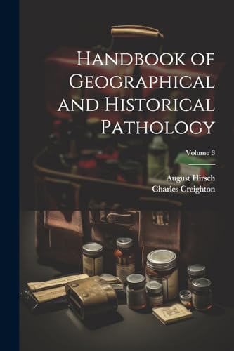 Handbook of Geographical and Historical Pathology; Volume 3