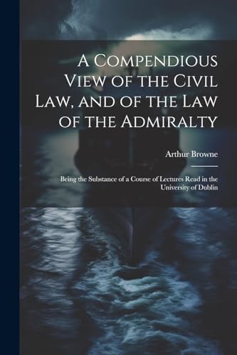 A Compendious View of the Civil Law, and of the Law of the Admiralty