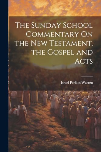 The Sunday School Commentary On the New Testament. the Gospel and Acts