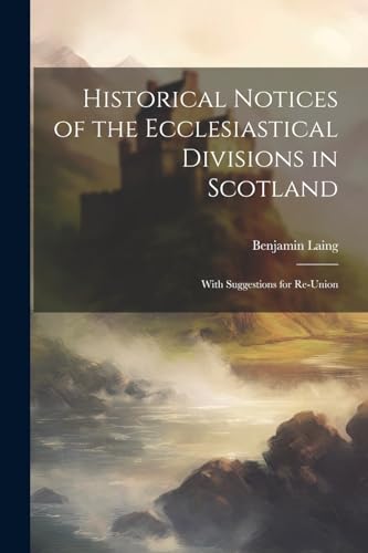 Historical Notices of the Ecclesiastical Divisions in Scotland