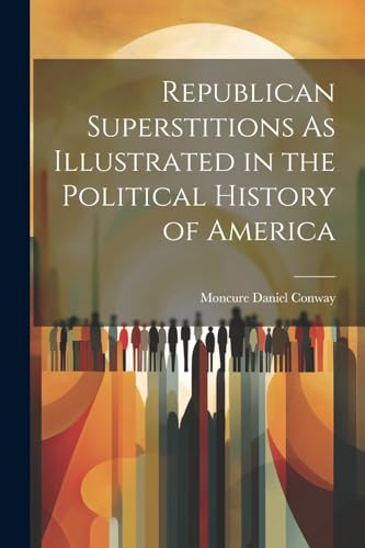Republican Superstitions As Illustrated in the Political History of America