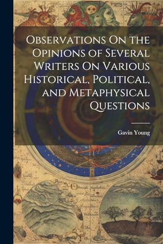 Observations On the Opinions of Several Writers On Various Historical, Political, and Metaphysical Questions
