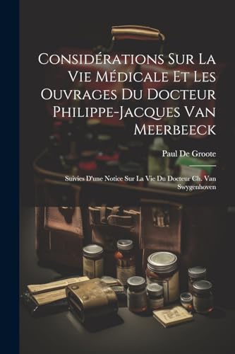 Considérations Sur La Vie Médicale Et Les Ouvrages Du Docteur Philippe-Jacques Van Meerbeeck