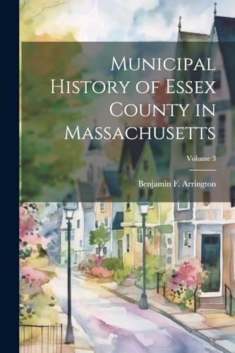 Municipal History of Essex County in Massachusetts; Volume 3
