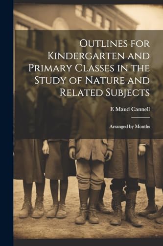 Outlines for Kindergarten and Primary Classes in the Study of Nature and Related Subjects