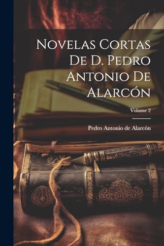 Novelas Cortas De D. Pedro Antonio De Alarcón; Volume 2