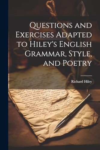 Questions and Exercises Adapted to Hiley's English Grammar, Style, and Poetry