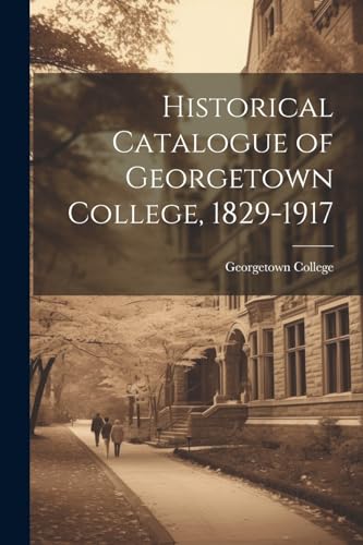 Historical Catalogue of Georgetown College, 1829-1917