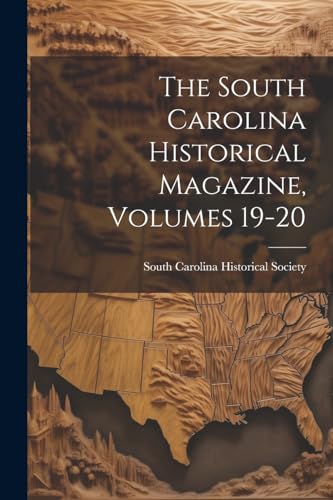The South Carolina Historical Magazine, Volumes 19-20
