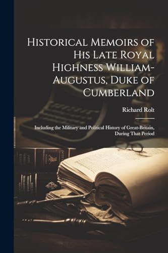 Historical Memoirs of His Late Royal Highness William-Augustus, Duke of Cumberland