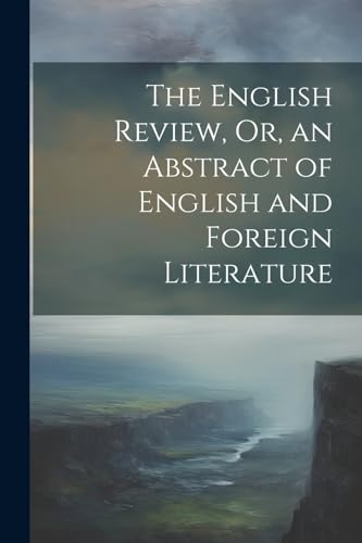 The English Review, Or, an Abstract of English and Foreign Literature