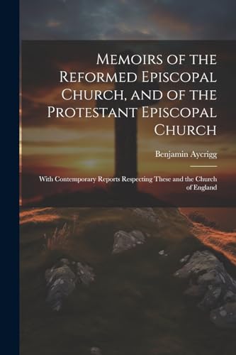Memoirs of the Reformed Episcopal Church, and of the Protestant Episcopal Church