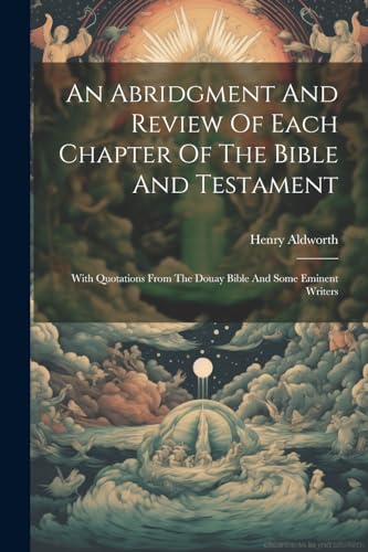 An Abridgment And Review Of Each Chapter Of The Bible And Testament