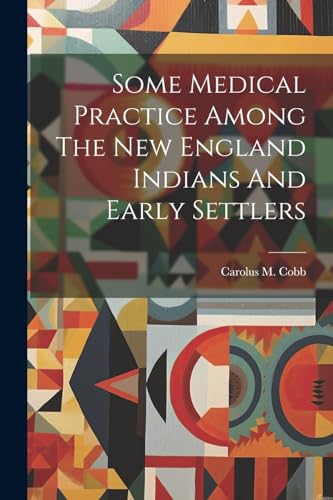 Some Medical Practice Among The New England Indians And Early Settlers