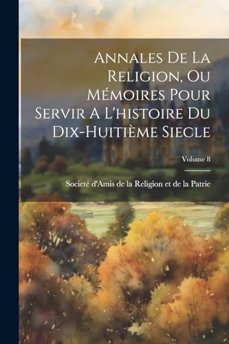 Annales De La Religion, Ou Mémoires Pour Servir A L'histoire Du Dix-huitième Siecle; Volume 8