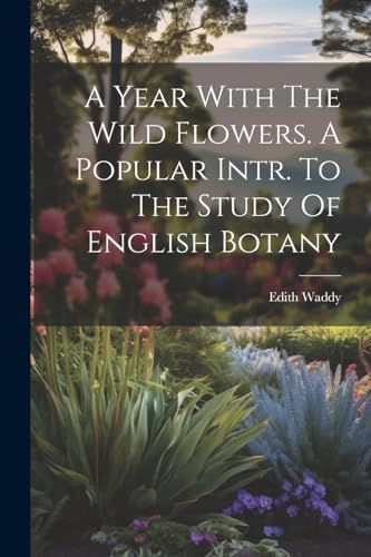 A Year With The Wild Flowers. A Popular Intr. To The Study Of English Botany