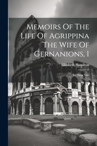 Memoirs Of The Life Of Agrippina The Wife Of Gernanions, 1