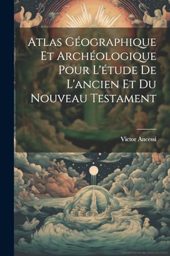 Atlas Géographique Et Archéologique Pour L'étude De L'ancien Et Du Nouveau Testament