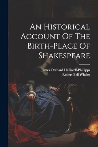 An Historical Account Of The Birth-place Of Shakespeare