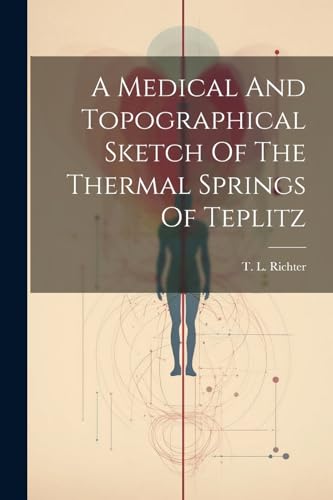 A Medical And Topographical Sketch Of The Thermal Springs Of Teplitz