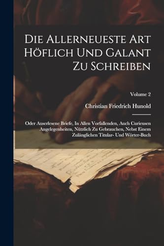 Die Allerneueste Art Höflich Und Galant Zu Schreiben