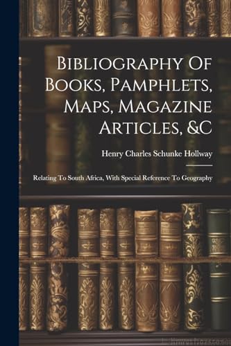 Bibliography Of Books, Pamphlets, Maps, Magazine Articles, &c