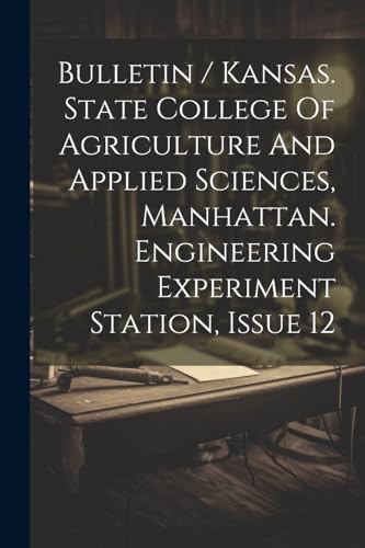 Bulletin / Kansas. State College Of Agriculture And Applied Sciences, Manhattan. Engineering Experiment Station, Issue 12