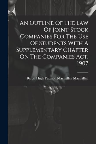 An Outline Of The Law Of Joint-stock Companies For The Use Of Students With A Supplementary Chapter On The Companies Act, 1907