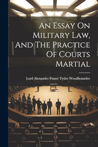 An Essay On Military Law, And The Practice Of Courts Martial