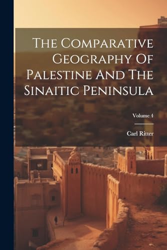 The Comparative Geography Of Palestine And The Sinaitic Peninsula; Volume 4