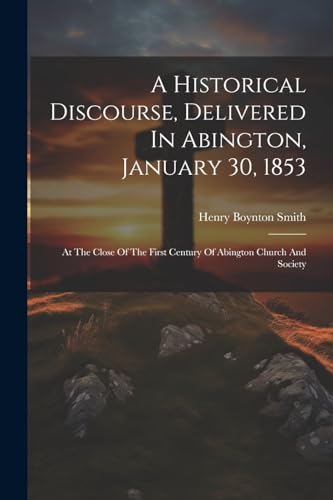 A Historical Discourse, Delivered In Abington, January 30, 1853