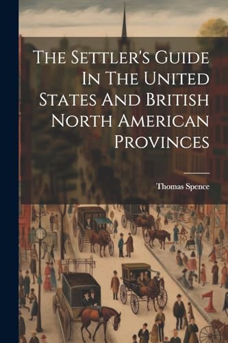 The Settler's Guide In The United States And British North American Provinces