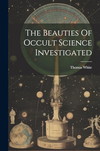 The Beauties Of Occult Science Investigated