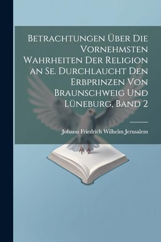Betrachtungen über die vornehmsten Wahrheiten der Religion an Se. Durchlaucht den Erbprinzen von Braunschweig und Lüneburg, Band 2