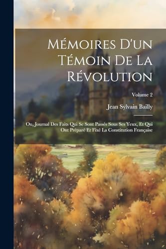 Mémoires d'un témoin de la Révolution; ou, Journal des faits qui se sont passés sous ses yeux, et qui ont préparé et fixé la constitution française; Volume 2