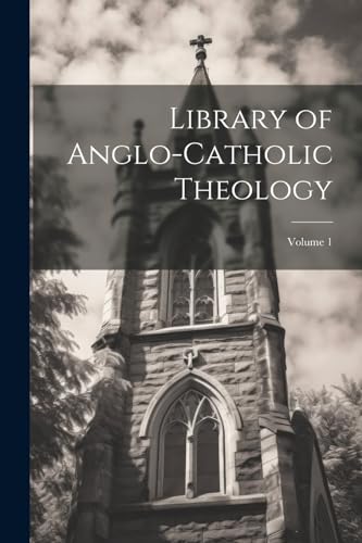 Library of Anglo-Catholic Theology; Volume 1