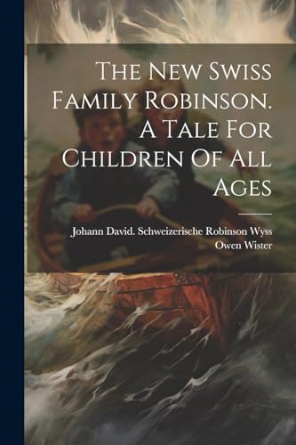 The New Swiss Family Robinson. A Tale For Children Of All Ages